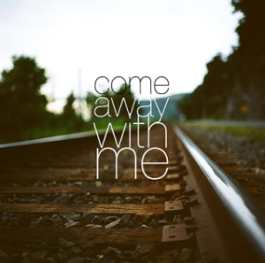 comeawaywithme